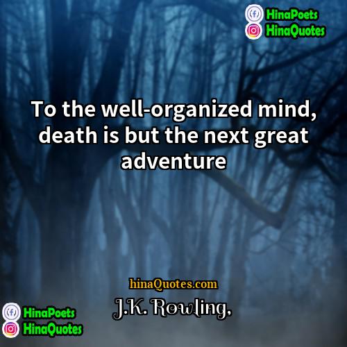 JK Rowling Quotes | To the well-organized mind, death is but